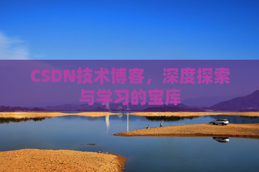CSDN技术博客，深度探索与学习的宝库